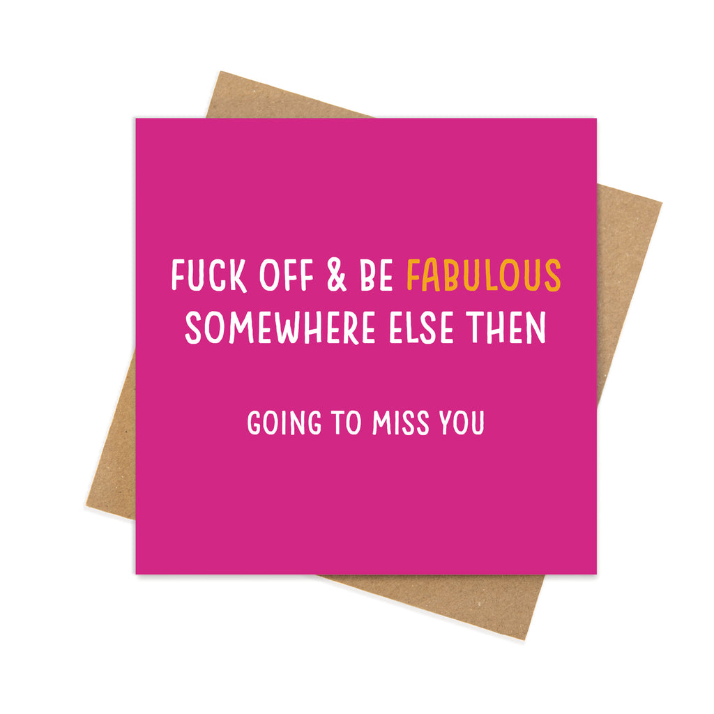 Fuck Off & Be Fabulous Somewhere Else Then – Funny Leaving Card