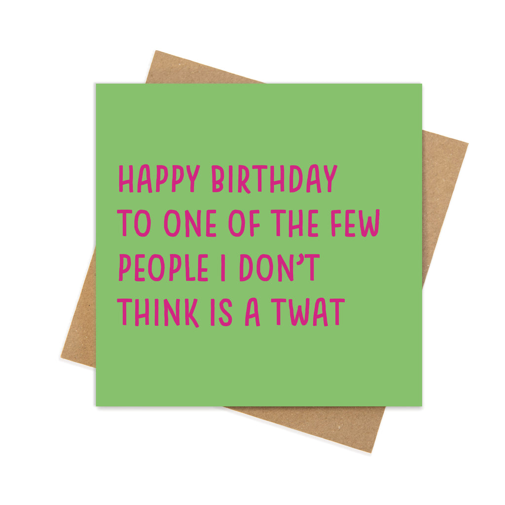 Happy Birthday to One of the Few People I Don't Think Is a Twat – Funny Birthday Card