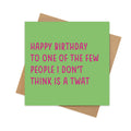 Happy Birthday to One of the Few People I Don't Think Is a Twat – Funny Birthday Card