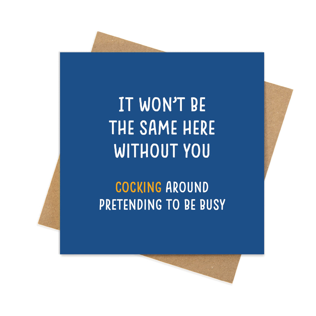 It Won't Be the Same Here Without You – Cocking Around Pretending to Be Busy – Funny Leaving Card
