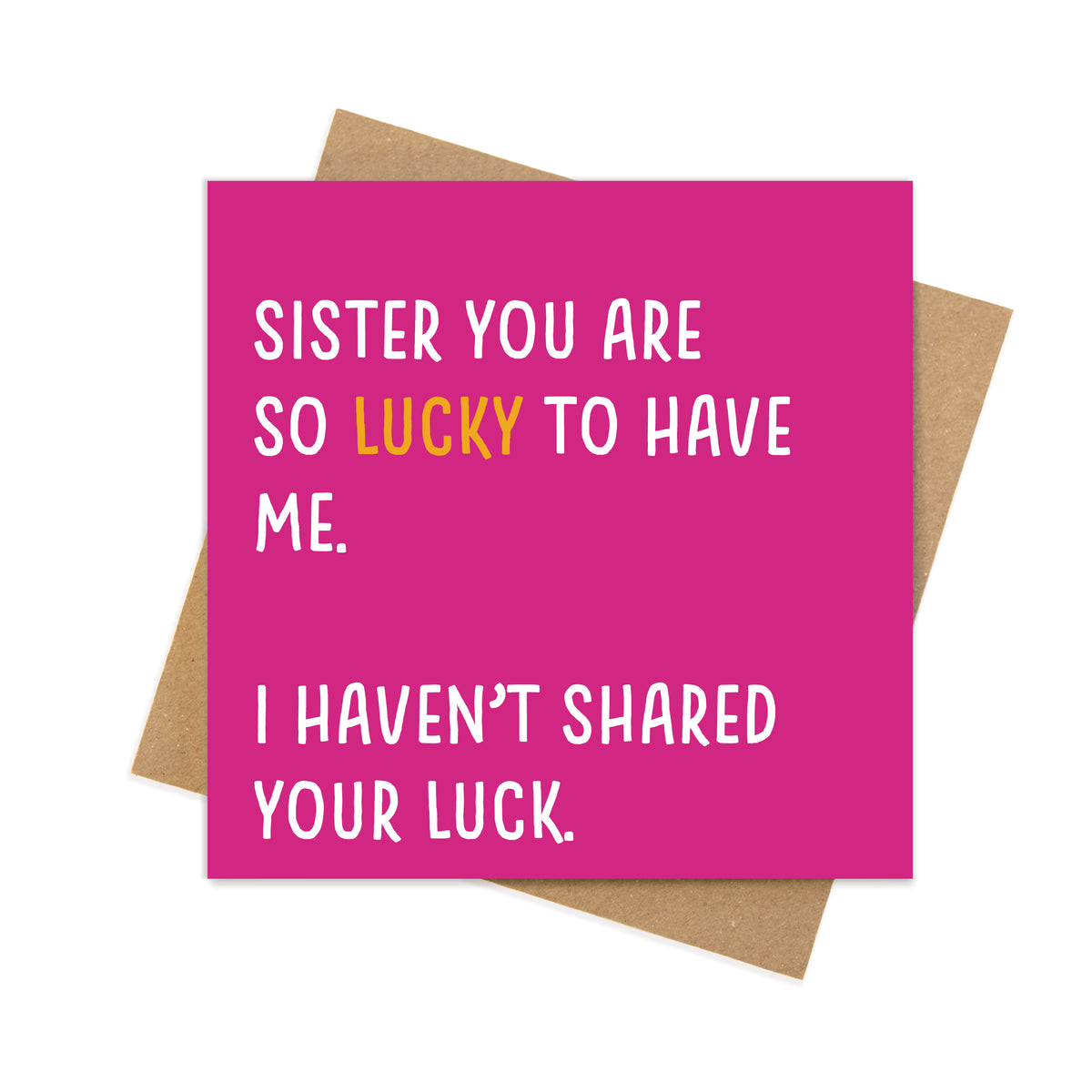 Sister You Are So Lucky to Have Me – Funny Sister Card