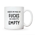Here's My Mug Of Fucks Oh Look It's Empty Mug