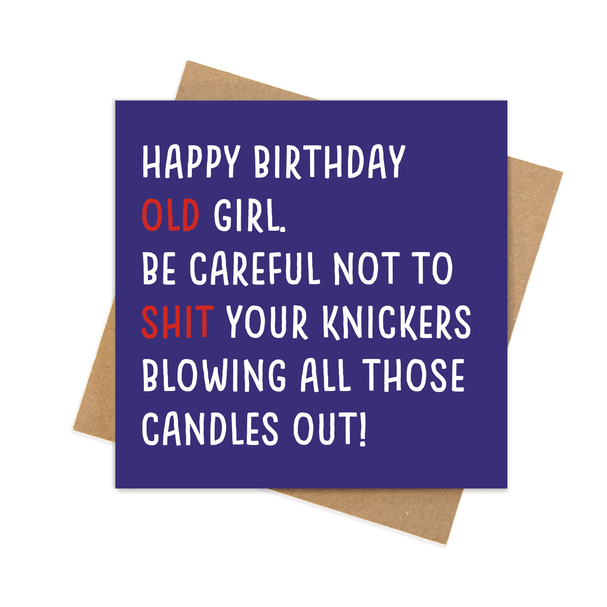 Happy Birthday Old Girl – Be Careful Not to Shit Your Knickers Blowing All Those Candles Out!