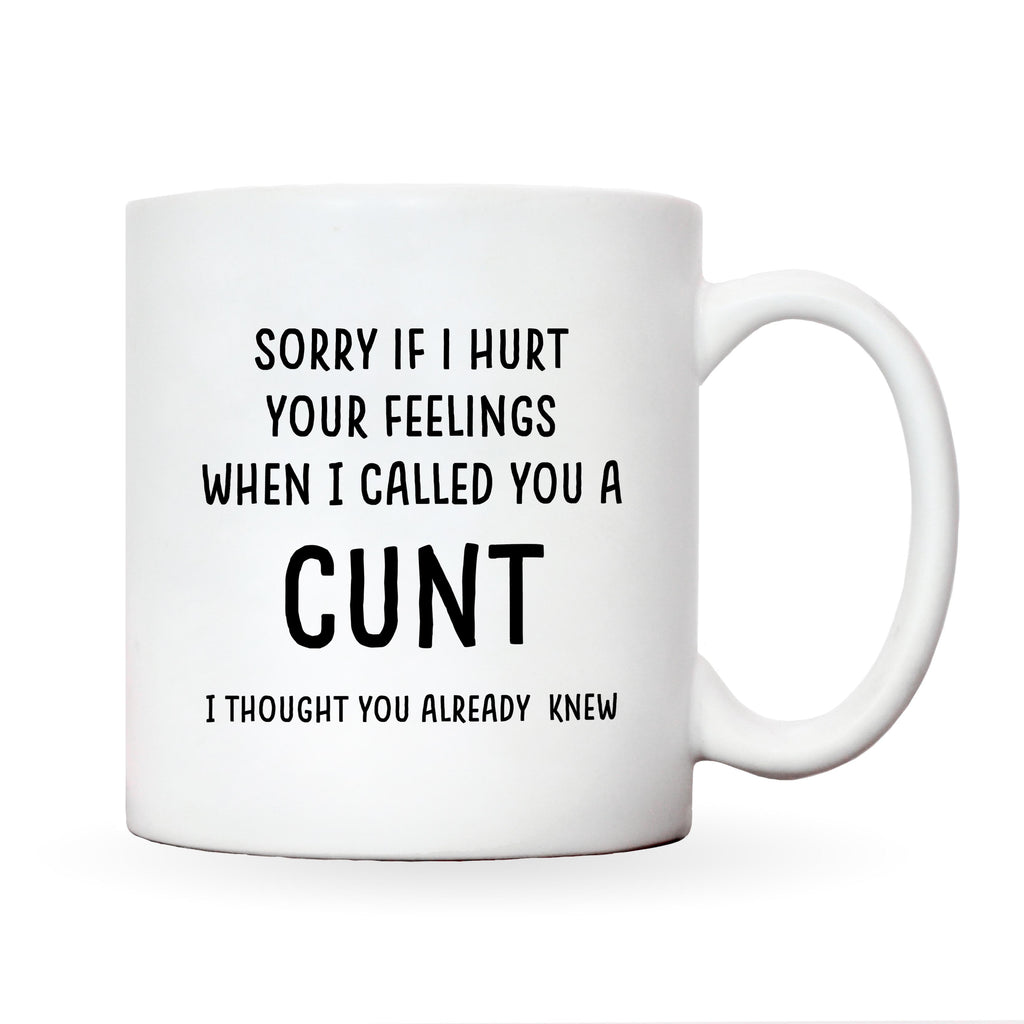 Sorry If I Hurt Your Feelings When I Called You A Cunt Mug