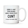Sorry If I Hurt Your Feelings When I Called You A Cunt Mug