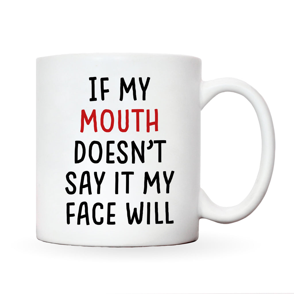If My Mouth Doesn't Say It My Face Will – Funny Mug
