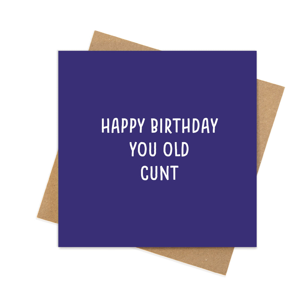 Happy Birthday You Old Cunt – Funny Birthday Card
